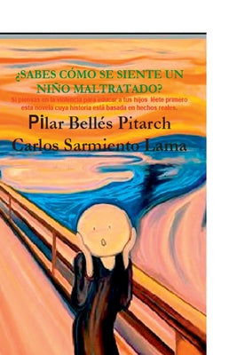 ¿Sabes cómo se siente un niño maltratado?: Si piensas en la violencia para educar a tus hijos léete primero esta novela cuya historia esa basada en he