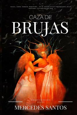 Caza de brujas: Magia, amor, terror, heroísmo... en el mayor juicio por brujería de la historia: Zugarramurdi 1610