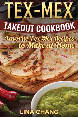 Tex-Mex Takeout Cookbook: Favorite Tex-Mex Recipes to Make at Home (Texas Mexican Cookbook)