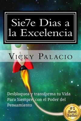 Sie7e Dias a la Excelencia: Desbloquea y Transforma tu Vida con el Poder del Pensamiento