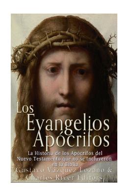 Los Evangelios Apócrifos: La Historia de los Apócrifos del Nuevo Testamento que no se Incluyeron en la Biblia