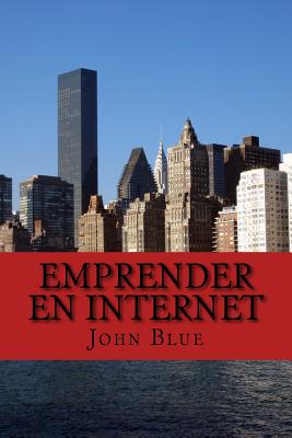 Emprender en Internet: Todo lo que debes saber para tener tu propio negocio