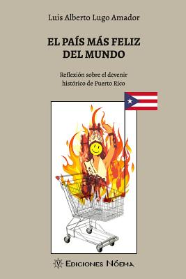 El pais mas feliz del mundo: Reflexion sobre el devenir historico de Puerto Rico