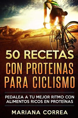 50 RECETAS Con PROTEINAS PARA CICLISMO: PEDALEA A TU MEJOR RITMO CON ALIMENTOS RICOS En PROTEINAS