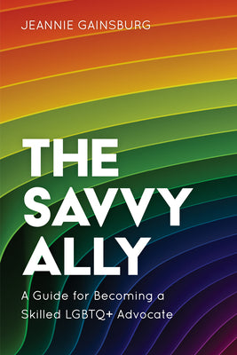 The Savvy Ally: A Guide for Becoming a Skilled LGBTQ+ Advocate