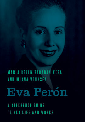 Eva Perón: A Reference Guide to Her Life and Works