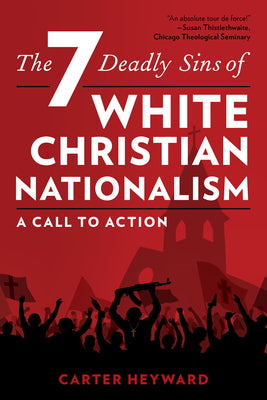 The Seven Deadly Sins of White Christian Nationalism: A Call to Action