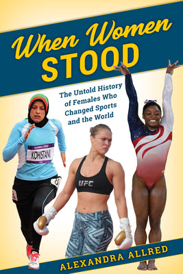 When Women Stood: The Untold History of Females Who Changed Sports and the World