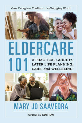 Eldercare 101: A Practical Guide to Later Life Planning, Care, and Wellbeing