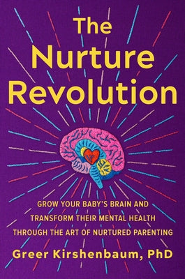 The Nurture Revolution: Grow Your Baby's Brain and Transform Their Mental Health Through the Art of Nurtured Parenting