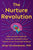 The Nurture Revolution: Grow Your Baby's Brain and Transform Their Mental Health Through the Art of Nurtured Parenting