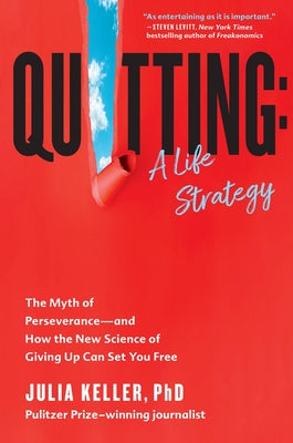 Quitting: A Life Strategy: The Myth of Perseverance--And How the New Science of Giving Up Can Set You Free