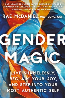 Gender Magic: Live Shamelessly, Reclaim Your Joy, & Step Into Your Most Authentic Self