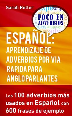 Espanol: Aprendizaje de Adverbios por Via Rapida para Anglo Parlantes: Los 100 adverbios mas usados en español con 600 frases d