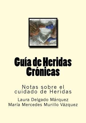 Guia de Heridas Cronicas: Notas sobre el cuidado de Heridas