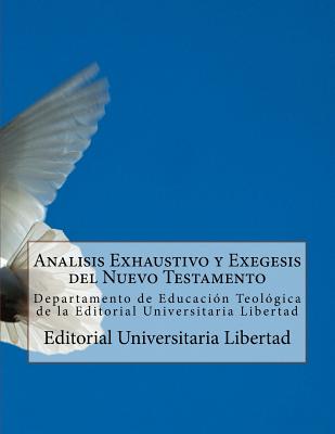 Analisis Exhaustivo y Exegesis del Nuevo Testamento: Departamento de Educación Teológica de la Editorial Universitaria Libertad