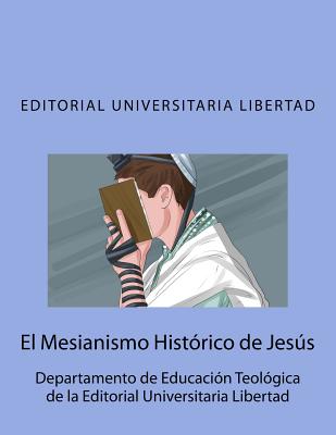 El Mesianismo Historico de Jesus: Departamento de Educacion Teologica de la Editorial Universitaria Libertad