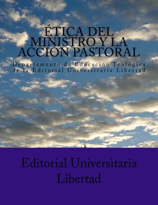 Etica del Ministro y la Accion Pastoral: Departamento de Educación Teológica de la Editorial Universitaria Libertad