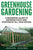 Greenhouse Gardening - A Beginners Guide To Growing Fruit and Vegetables All Year Round: Everything You Need To Know About Owning A Greenhouse