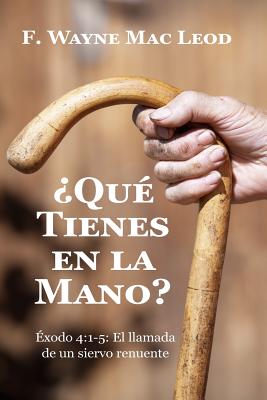 ¿Qué Tienes En La Mano?: Éxodo 4:1-5: El Llamada de un Siervo Renuente