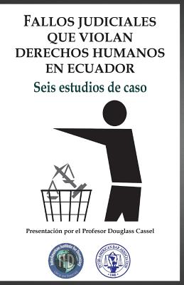 Fallos judiciales que violan Derechos Humanos en Ecuador: Seis estudios de caso