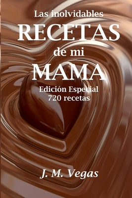 Las Inolvidables Recetas de mi Mama: Edicion Especial - 720 recetas