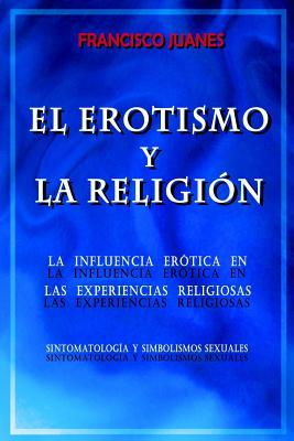 El Erotismo y La Religion: La influencia erotica en las experiencias religiosas