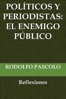 Políticos y periodistas: El enemigo público.: (Reflexiones)