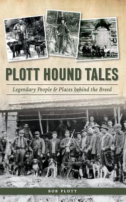 Plott Hound Tales: Legendary People & Places Behind the Breed