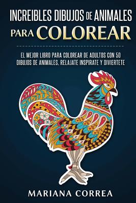 INCREIBLES DIBUJOS De ANIMALES PARA COLOREAR: EL MEJOR LIBRO PARA COLOREAR DE ADULTOS CON 50 DIBUJOS DE ANIMALES, RELAJATE INSPIRATE y DIVIERTETE