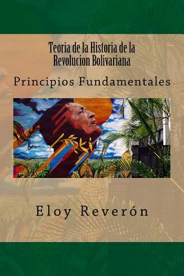 Teoria de la Historia de la Revolucion Bolivariana: Principios Fundamentales