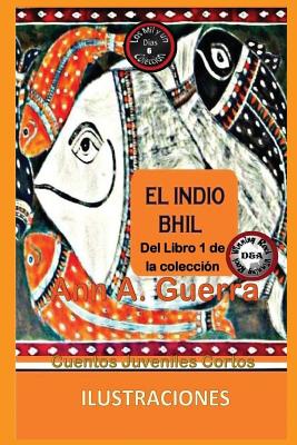 El Indio Bhil: Cuento No. 6: Cuento No. 6 de la Coleccion Los Mil Y Un Dias: Cuentos Juveniles Cortos