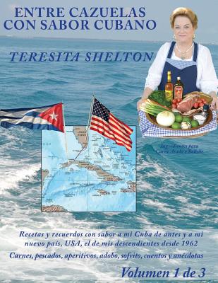 Entre Cazuelas con Sabor Cubano (Volumen 1 de 3): Una abuela nacida en Cuba cocina para sus hijos y nietos nacidos en Miami.