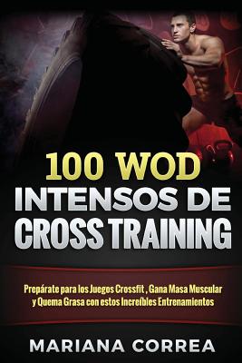 100 WOD INTENSOS De CROSS TRAINING: Preparate para los Juegos Reebok, Gana Masa Muscular y Quema Grasa con estos INCREIBLES WOD