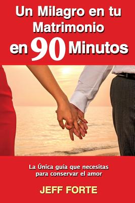 Un Milagro en tu Matrimonio en 90 Minutos (Spanish Language Edition): La Única guía que necesitas para conservar el amor