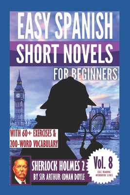 Sherlock Holmes 2: Easy Spanish Short Novels for Beginners: With 60+ Exercises & 200-Word Vocabulary (Learn Spanish)