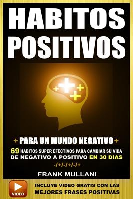 Habitos Positivos Para un Mundo Negativo: 69 Habitos Super Efectivos Para Cambiar su Vida de Negativo a Positivo en 30 Dias