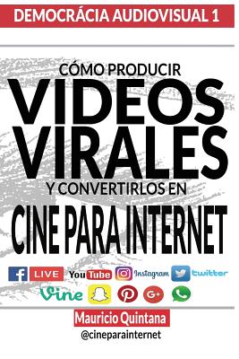 Manual Para Producir Videos Virales: Cómo convertir sus Videos en Cine Para Internet