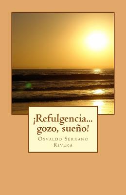 ¡Refulgencia... gozo, sueño!