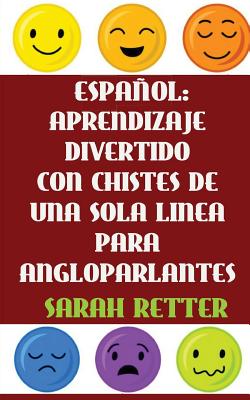 Espanol: Aprendizaje Divertido Con Chistes De Una Sola Frase Para Angloparlantes: Si Usted habla ingles, podrá mejorar su españ