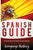 Spanish Guide: Powerful Advanced Guide To Learn Spanish