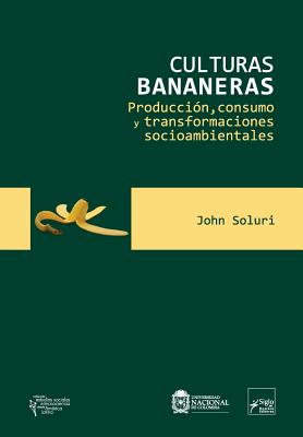 Culturas bananeras: Producción, consumo y transformaciones socioambientales