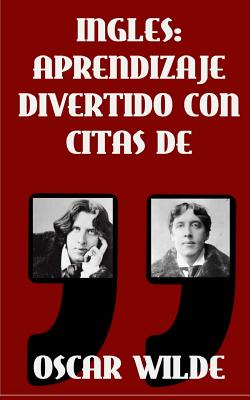 Ingles: Aprendizaje Divertido con Citas de Oscar Wilde: Aprenda ingles con estas citas divertidas de Oscar Wilde y su traducci