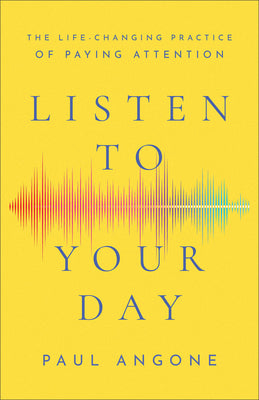 Listen to Your Day: The Life-Changing Practice of Paying Attention