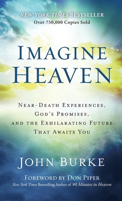 Imagine Heaven: Near-Death Experiences, God's Promises, and the Exhilarating Future That Awaits You