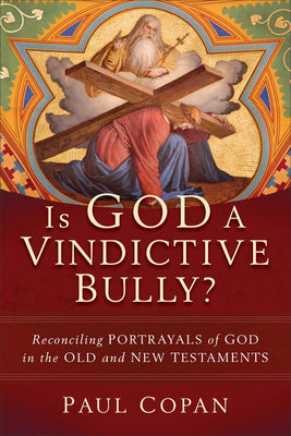 Is God a Vindictive Bully?: Reconciling Portrayals of God in the Old and New Testaments