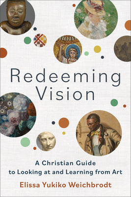 Redeeming Vision: A Christian Guide to Looking at and Learning from Art