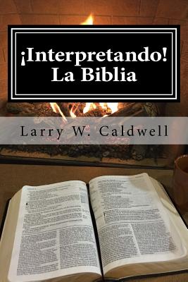 Interpretando La Biblia: Haciendo que la Biblia ¡Cobre Vida! Para Ti y Tu Gente