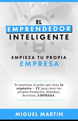 El Emprendedor Inteligente: Empieza Tu Propia Empresa