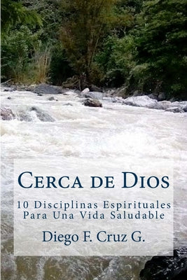 Cerca de Dios: 10 Disciplinas Para Una Vida Espiritual Saludable